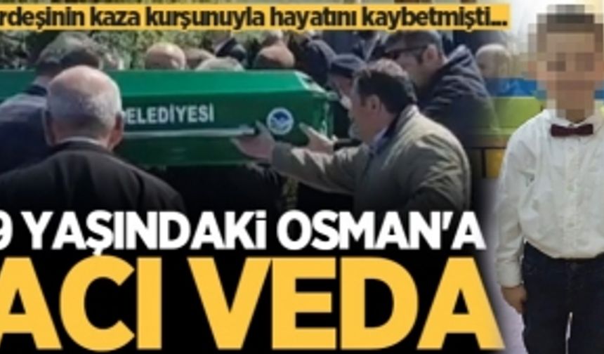 Kardeşinin kaza kurşunuyla hayatını kaybetmişti... 9 yaşındaki Osman'a acı veda