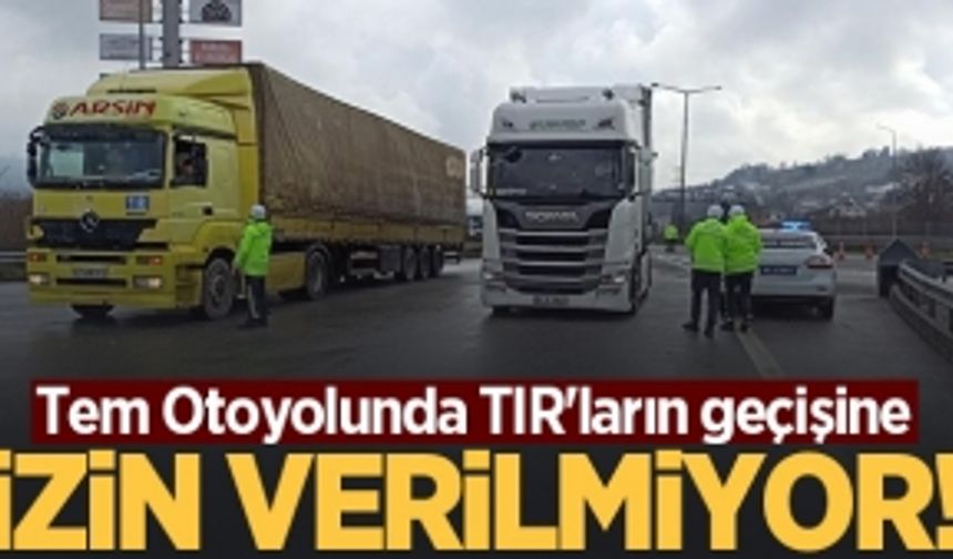 Tem Otoyolunda TIR'ların geçişine izin verilmiyor