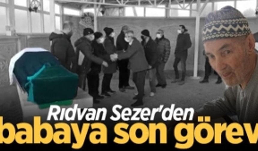 Rıdvan Sezer'den babaya son görev