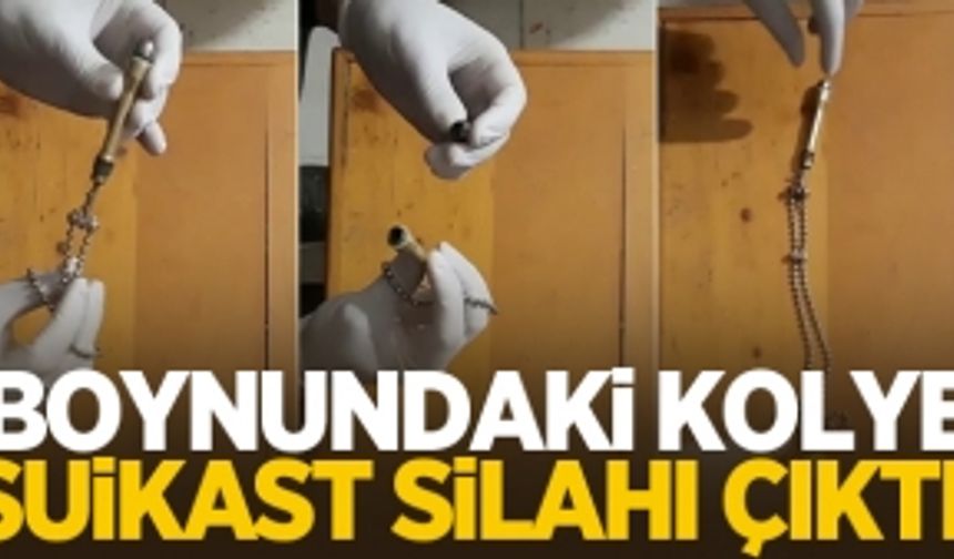 Boynundaki kolye suikast silahı çıktı!