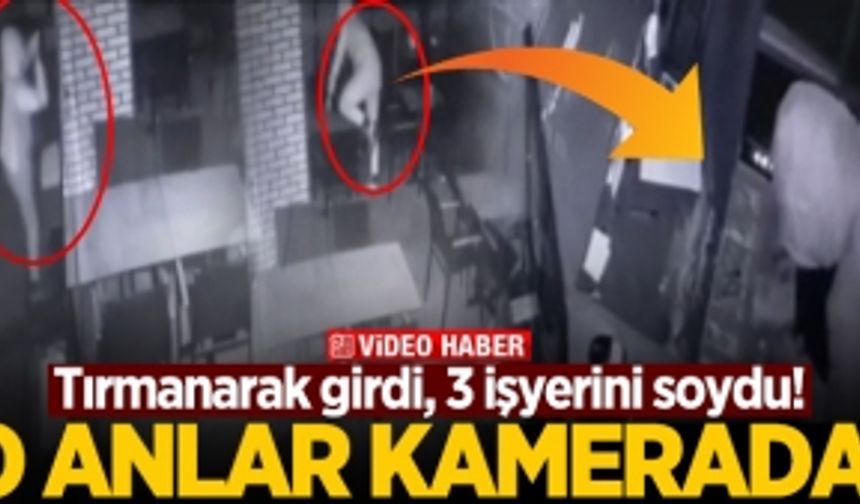 Tırmanarak girdi, 3 işyerini soydu! O anlar kamerada