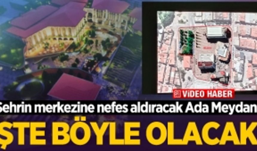 Şehrin merkezine nefes aldıracak Ada Hayat projesi işte böyle olacak!