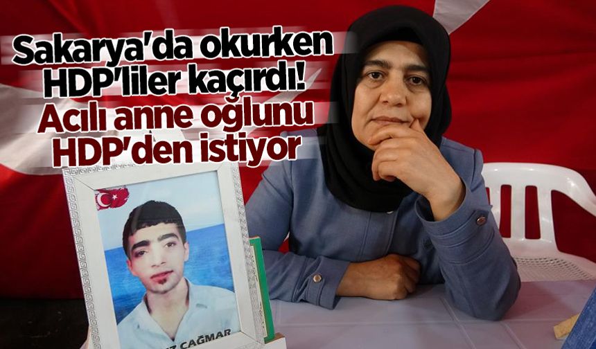 Sakarya'da okurken HDP'liler kaçırdı! Acılı anne oğlunu HDP'den istiyor
