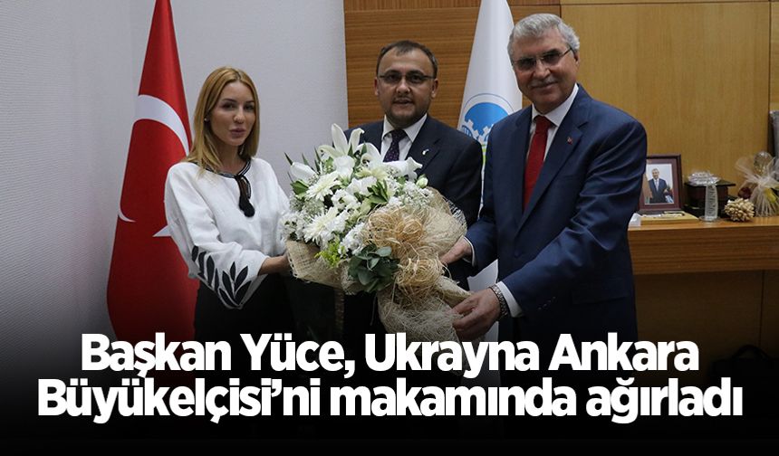 Başkan Yüce, Ukrayna Ankara Büyükelçisi’ni makamında ağırladı