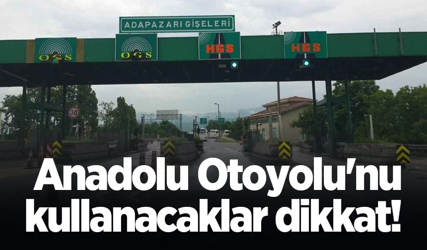 Anadolu Otoyolu'nu kullanacaklar dikkat! 