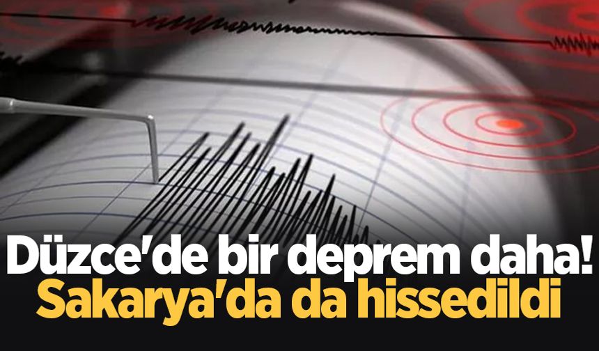 Düzce'de bir deprem daha! Sakarya'da da hissedildi