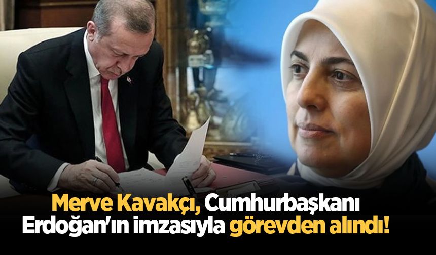 Merve Kavakçı, Cumhurbaşkanı Erdoğan'ın imzasıyla görevden alındı!