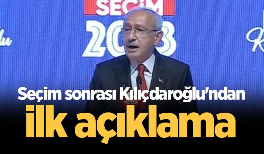 Seçim sonrası Kılıçdaroğlu'ndan ilk açıklama