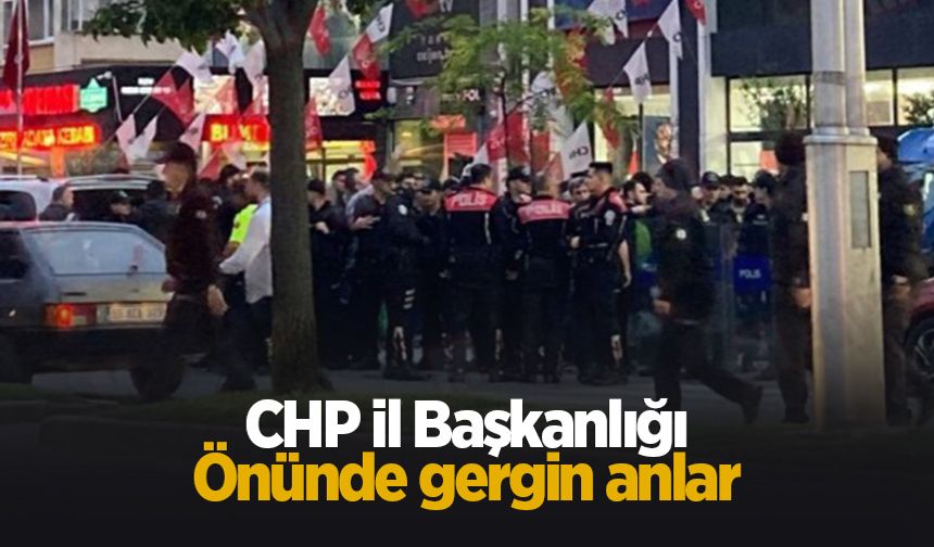CHP İl başkanlığı önünde gergin anlar!