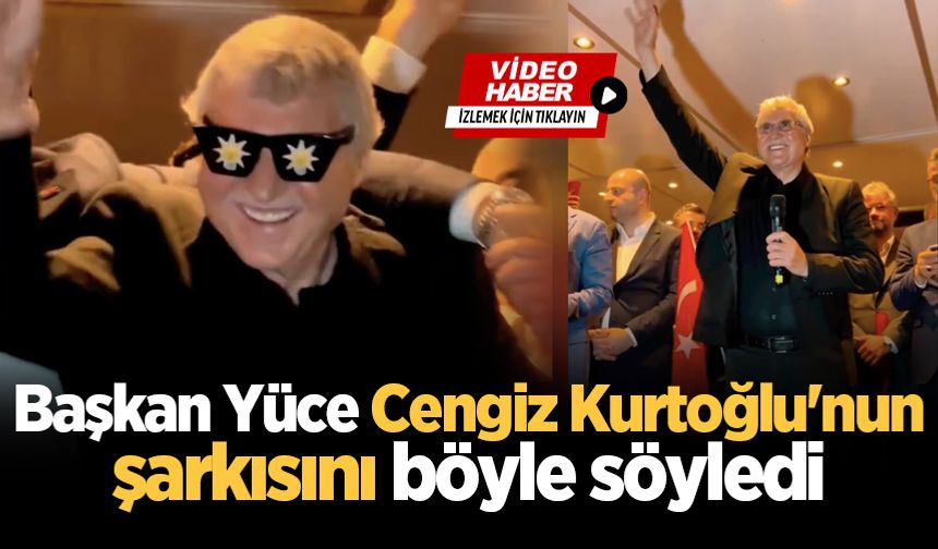 Başkan Ekrem Yüce Cengiz Kurtoğlu’nun şarkısını böyle söyledi 
