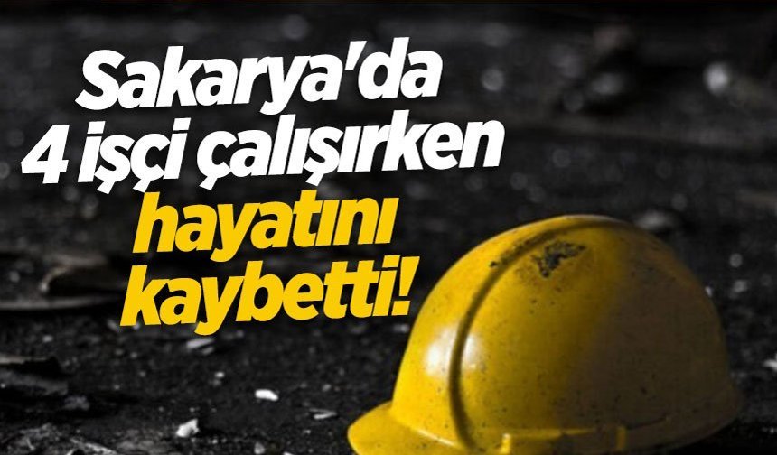 Sakarya'da Mart ayında 4 işçi iş kazalarında can verdi