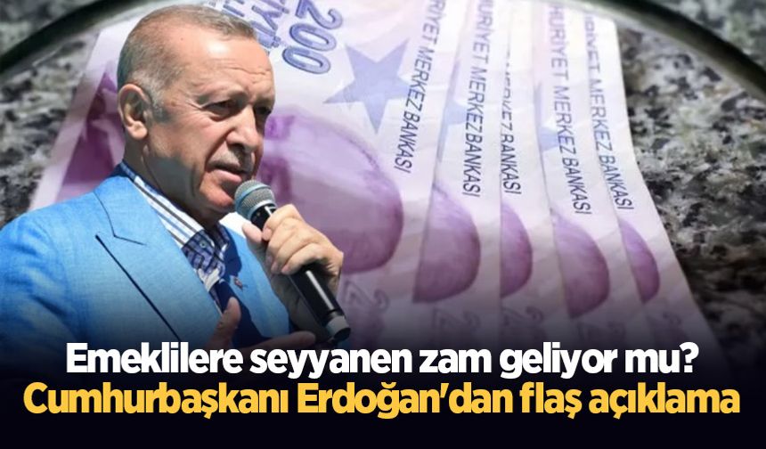 Emeklilere seyyanen zam geliyor mu? Cumhurbaşkanı Erdoğan'dan flaş açıklama