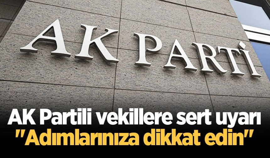 AK Partili vekillere sert uyarı: "Adımlarınıza dikkat edin"