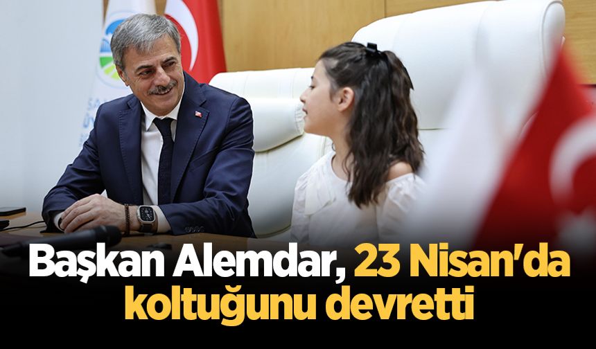 Başkan Alemdar, 23 Nisan'da koltuğunu devretti