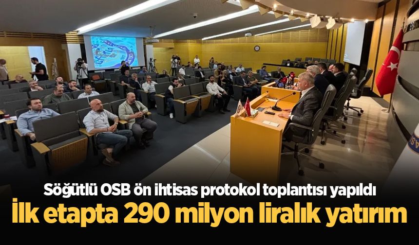 Söğütlü OSB ön ihtisas protokol toplantısı yapıldı! İlk etapta 290 milyon liralık yatırım