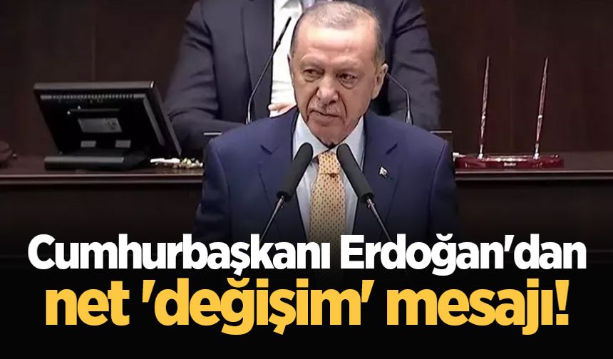 Cumhurbaşkanı Erdoğan'dan net 'değişim' mesajı!