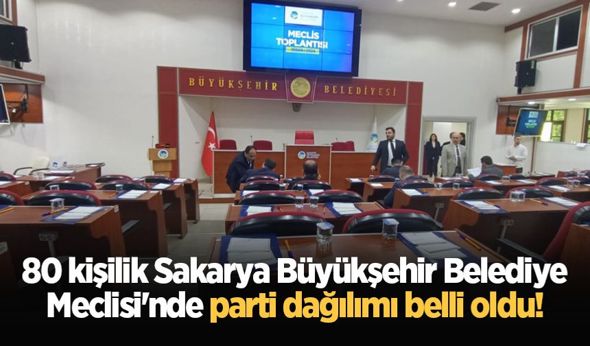 80 kişilik Sakarya Büyükşehir Belediye Meclisi'nde parti dağılımı belli oldu!