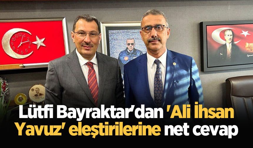 Lütfi Bayraktar'dan 'Ali İhsan Yavuz' eleştirilerine net cevap