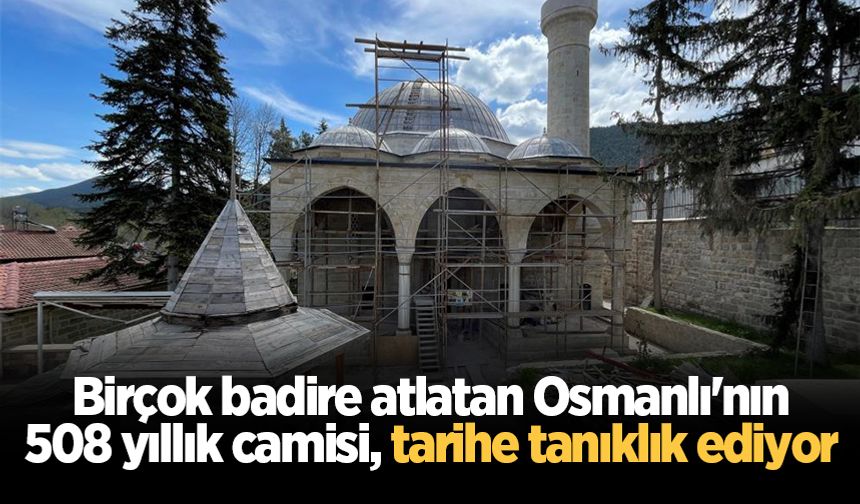 Birçok badire atlatan Osmanlı'nın 508 yıllık camisi, tarihe tanıklık ediyor