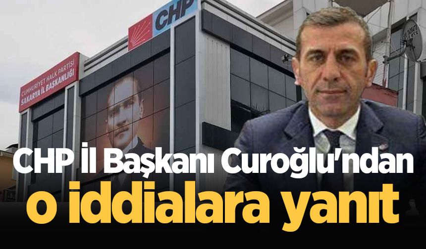 CHP İl Başkanı Curoğlu'ndan o iddialara yanıt