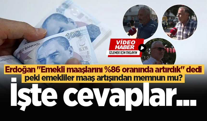 Erdoğan "Emekli maaşlarını %86 oranında artırdık" dedi, peki emekliler maaş artışından memnun mu? İşte cevaplar...