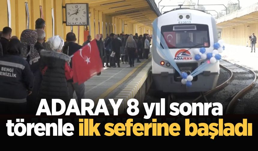 ADARAY 8 yıl sonra törenle ilk seferine başladı