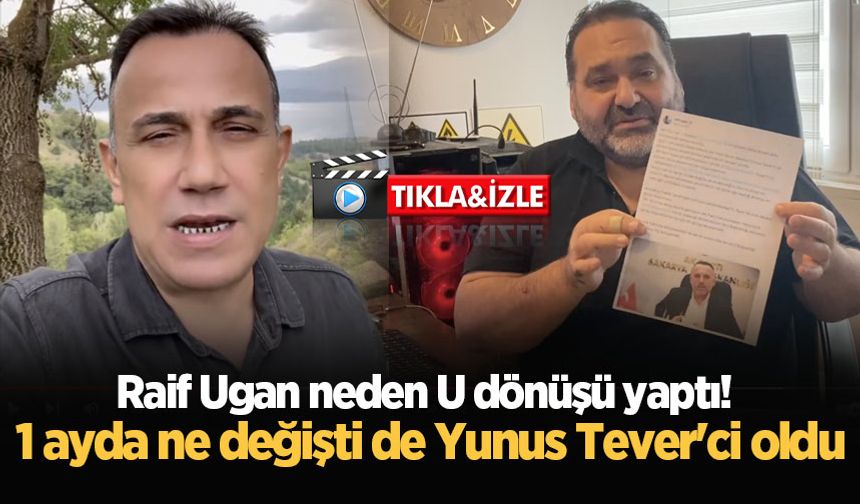 Raif Ugan neden U dönüşü yaptı! 1 ayda ne değişti de Yunus Tever'ci oldu