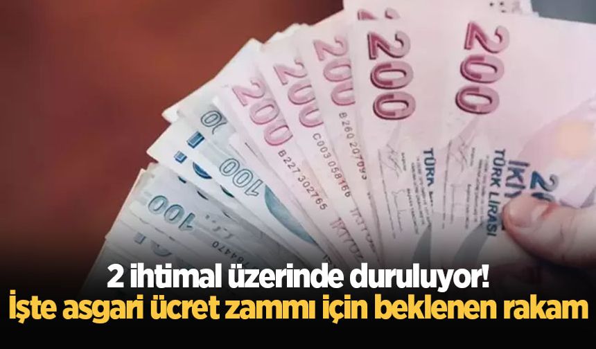 2 ihtimal üzerinde duruluyor! İşte asgari ücret zammı için beklenen rakam