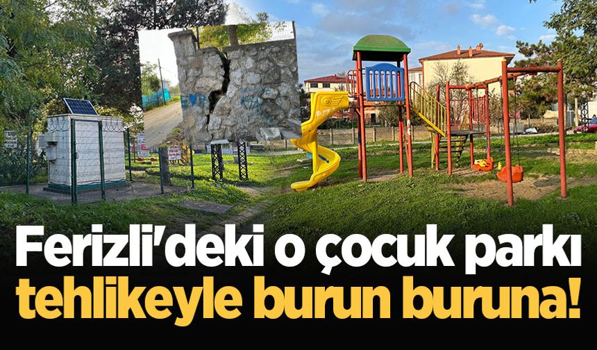 Ferizli'deki o çocuk parkı tehlikeyle burun buruna!