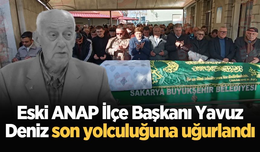 Eski ANAP İlçe Başkanı Yavuz Deniz son yolculuğuna uğurlandı