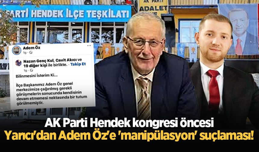 AK Parti Hendek kongresi öncesi Yarıcı'dan Adem Öz'e 'manipülasyon' suçlaması!