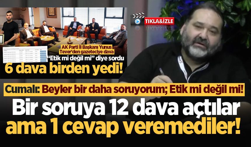 Bir soruya 12 dava açtılar ama 1 cevap veremediler! Cumalı: Beyler bir daha soruyorum; Etik mi değil mi!