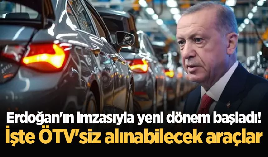 Erdoğan'ın imzasıyla yeni dönem başladı! İşte ÖTV'siz alınabilecek araçlar