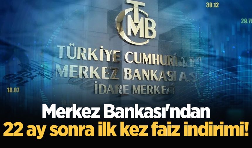 Merkez Bankası'ndan 22 ay sonra ilk kez faiz indirimi!