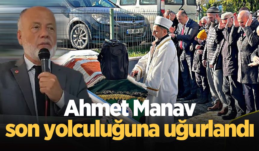 Ahmet Manav son yolculuğuna uğurlandı