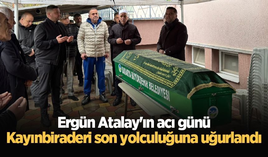 Ergün Atalay'ın acı günü: Kayınbiraderi son yolculuğuna uğurlandı