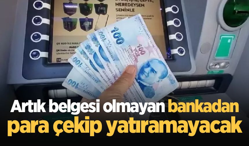 Bankadan para çekecekler dikkat: Belge zorunluluğu geliyor