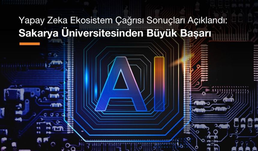 Yapay zeka ekosistem çağrısı sonuçları açıklandı: Sakarya Üniversitesinden büyük başarı