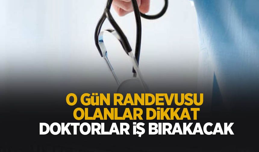 O gün randevusu olanlar dikkat; Doktor ve hemşireler iş bırakacak