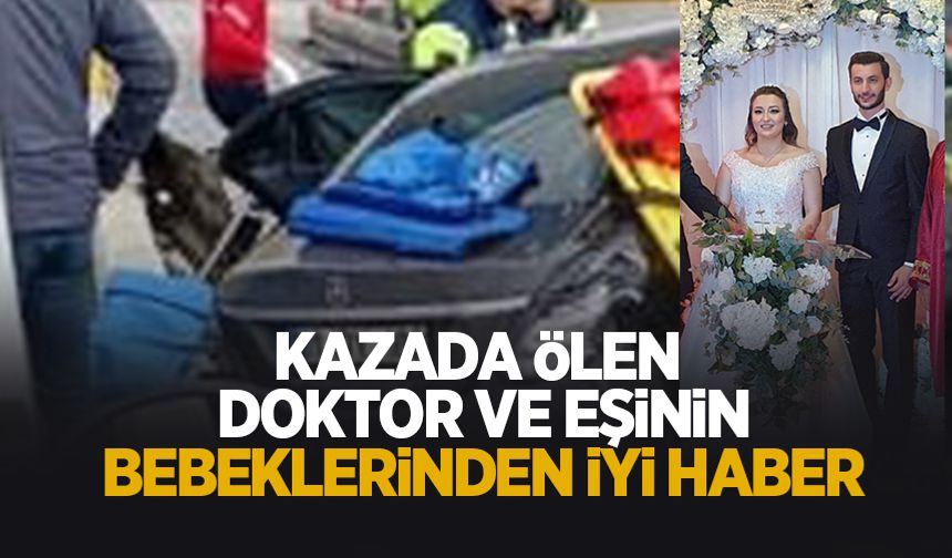 Kazada ölen doktor ve eşinin bebeklerinden iyi haber
