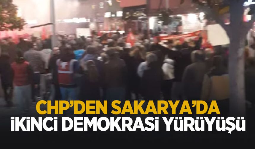 CHP'den Sakarya'da Demokrasi Yürüyüşü