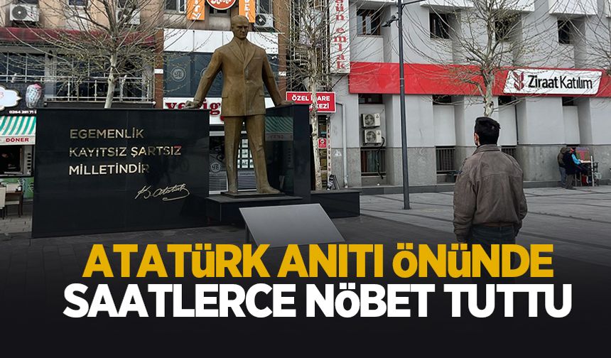 İlginç olay; Atatürk Anıtı önünde saatlerce nöbet tuttu