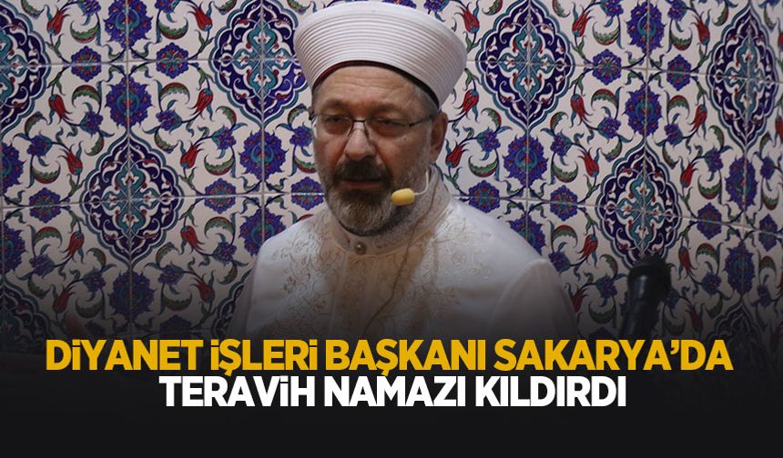 Diyanet İşleri Başkanı Erbaş, Sakarya'da teravih namazı kıldırdı