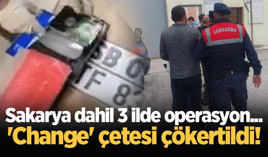 Sakarya dahil 3 ilde operasyon... 'Change' çetesi çökertildi!