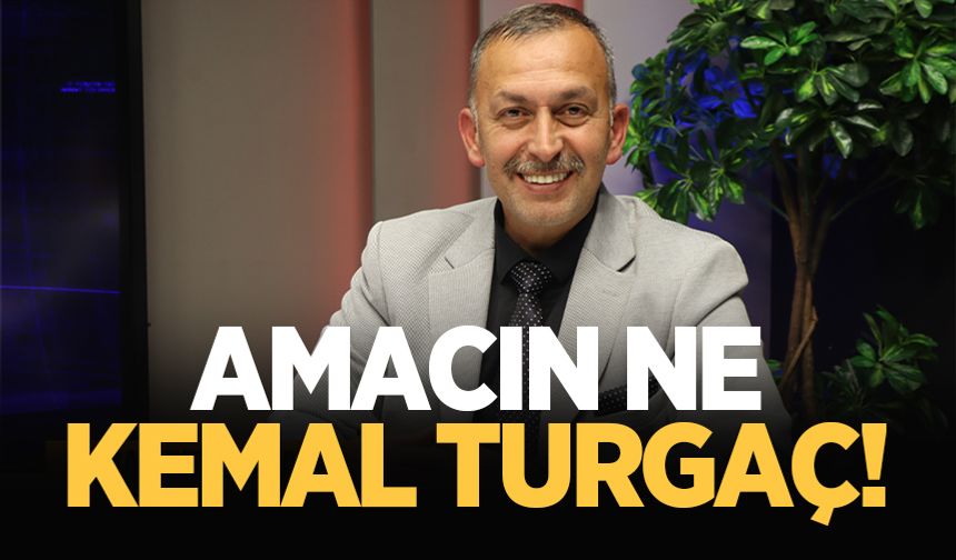 Amacın ne Kemal Turgaç!