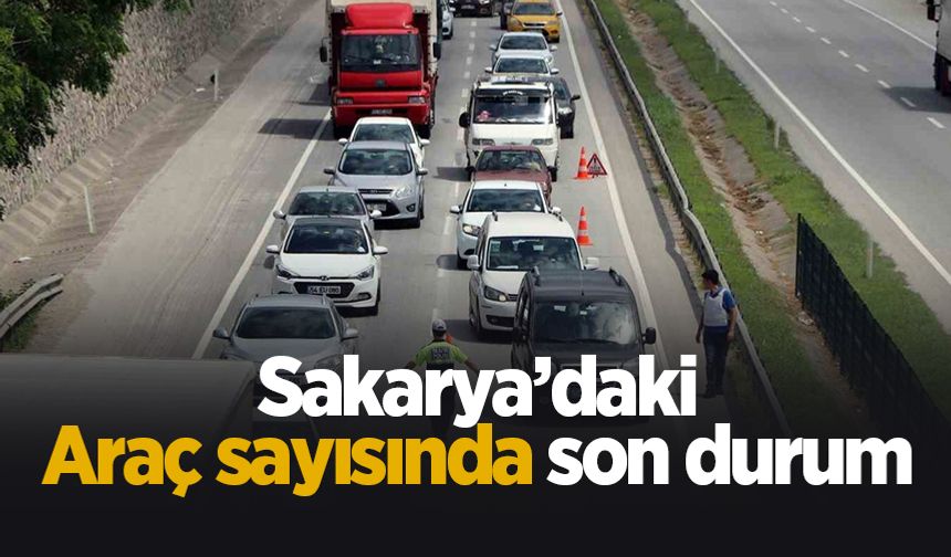 TÜİK açıkladı: Sakarya'da trafiğe kayıtlı kaç araç var?