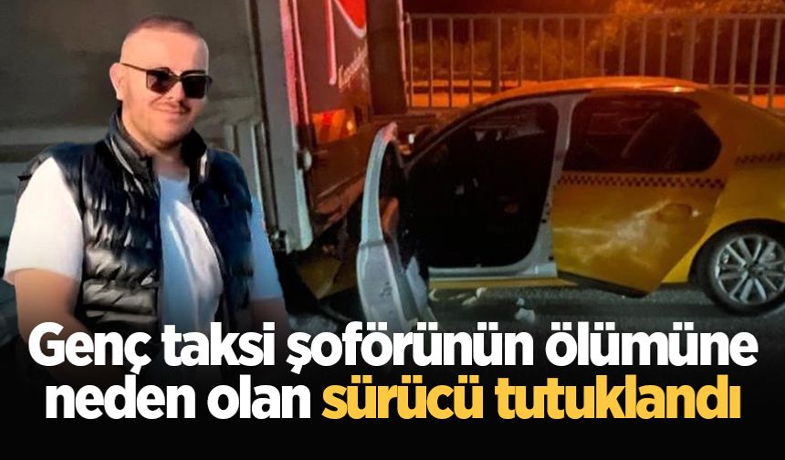 Genç taksi şoförünün ölümüne neden olan sürücü tutuklandı
