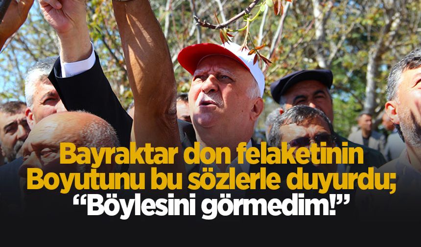 TZOB Genel Başkanı Bayraktar: Böyle büyük bir afet görmedim