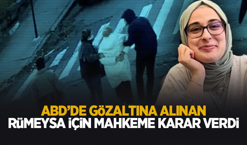 ABD'de gözaltına alınan Rümeysa için karar