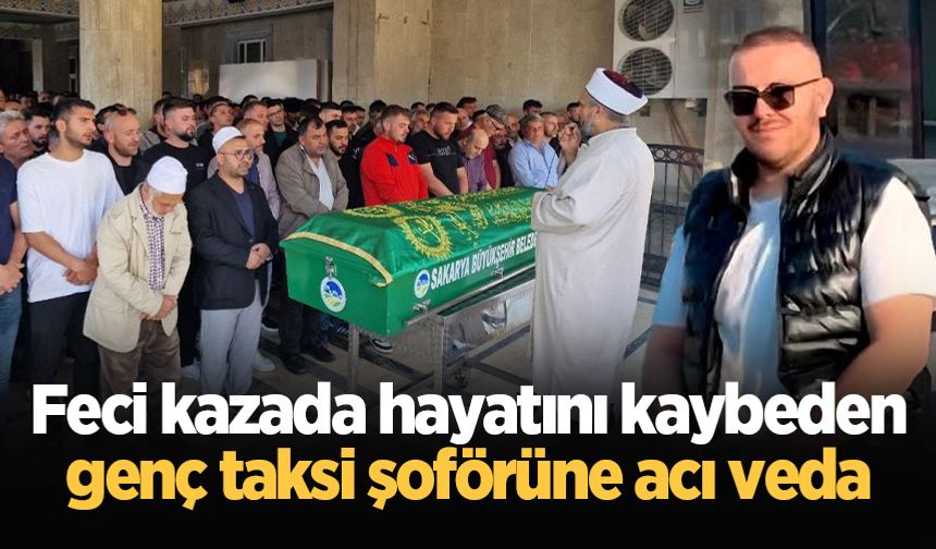 Feci kazada hayatını kaybeden genç taksi şoförüne acı veda